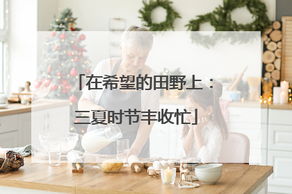 在希望的田野上：三夏时节丰收忙