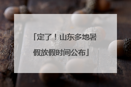 定了！山东多地暑假放假时间公布