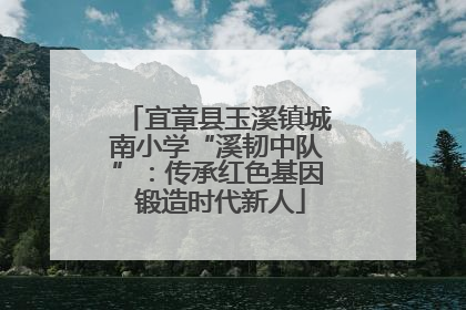 宜章县玉溪镇城南小学“溪韧中队”：传承红色基因 锻造时代新人
