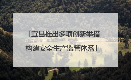 宜昌推出多项创新举措 构建安全生产监管体系