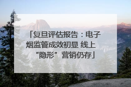 复旦评估报告：电子烟监管成效初显 线上“隐形”营销仍存