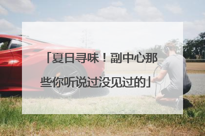夏日寻味！副中心那些你听说过没见过的