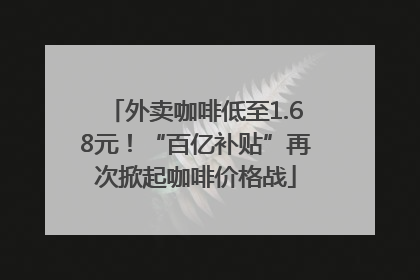 外卖咖啡低至1.68元！“百亿补贴”再次掀起咖啡价格战