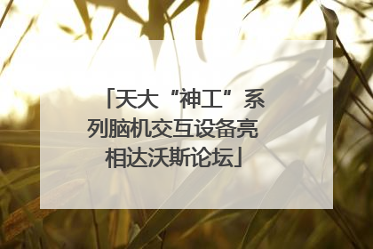 天大“神工”系列脑机交互设备亮相达沃斯论坛