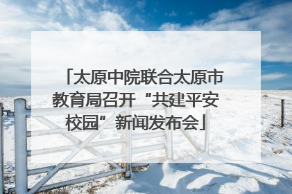 太原中院联合太原市教育局召开“共建平安校园”新闻发布会