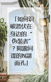 如何识破潜伏在身边的“伪装者”？揭露间谍的N副面孔