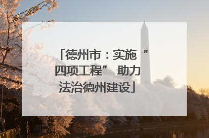 德州市：实施“四项工程” 助力法治德州建设
