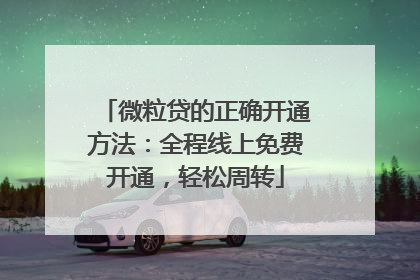 微粒贷的正确开通方法：全程线上免费开通，轻松周转