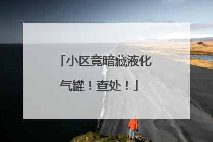 小区竟暗藏液化气罐！查处！