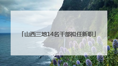 山西三地14名干部拟任新职