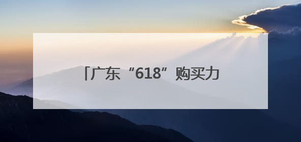 广东“618”购买力再夺全国榜首 荔枝销售增长超5倍卖向全国