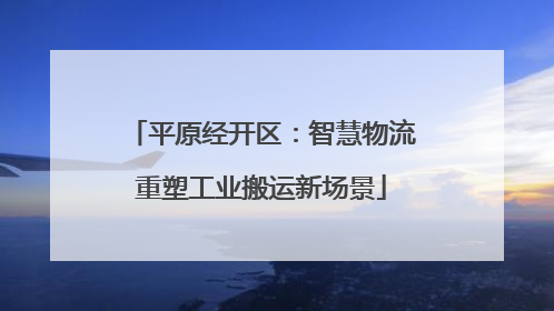 平原经开区：智慧物流重塑工业搬运新场景