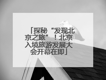 探秘“发现北京之旅”！北京入境旅游发展大会开幕在即