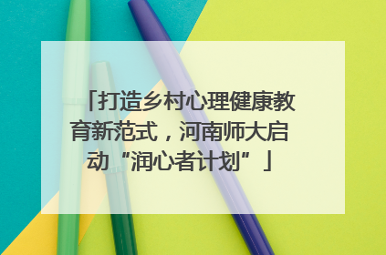 打造乡村心理健康教育新范式，河南师大启动“润心者计划”