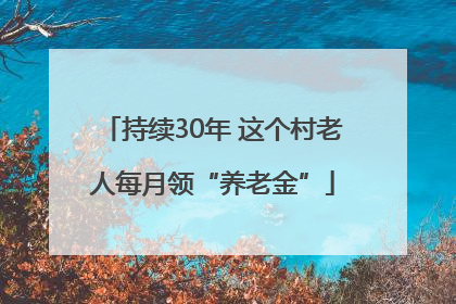 持续30年 这个村老人每月领“养老金”