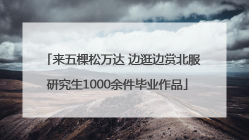 来五棵松万达 边逛边赏北服研究生1000余件毕业作品