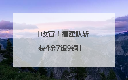 收官！福建队斩获4金7银9铜
