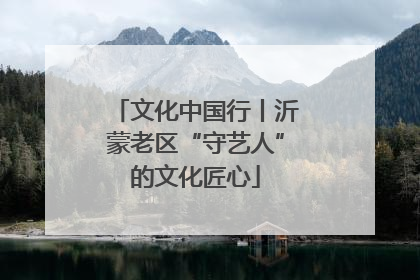 文化中国行丨沂蒙老区“守艺人”的文化匠心