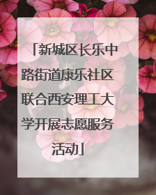 新城区长乐中路街道康乐社区联合西安理工大学开展志愿服务活动