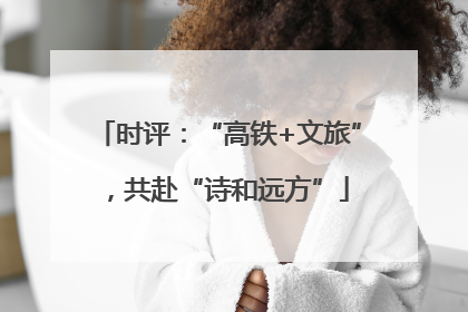 时评：“高铁+文旅”，共赴“诗和远方”