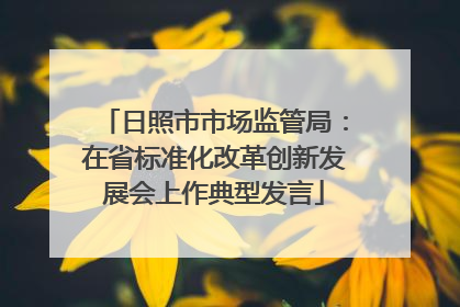 日照市市场监管局：在省标准化改革创新发展会上作典型发言