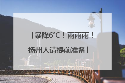 暴降6℃！雨雨雨！扬州人请提前准备