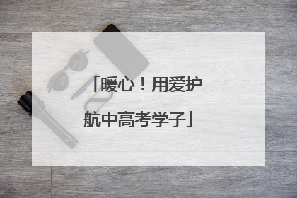 暖心！用爱护航中高考学子