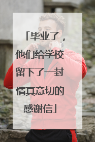 毕业了，他们给学校留下了一封情真意切的感谢信