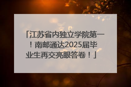 江苏省内独立学院第一！南邮通达2025届毕业生再交亮眼答卷！