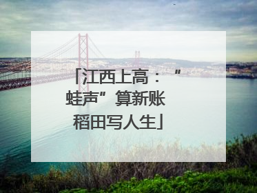 江西上高：“蛙声”算新账 稻田写人生