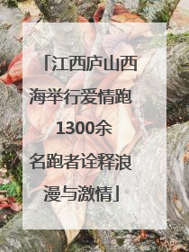 江西庐山西海举行爱情跑 1300余名跑者诠释浪漫与激情