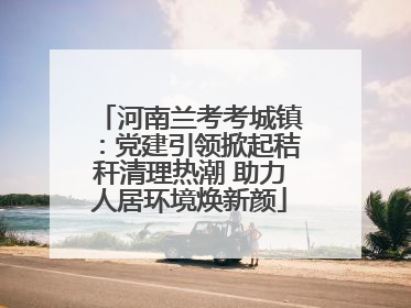 河南兰考考城镇：党建引领掀起秸秆清理热潮 助力人居环境焕新颜