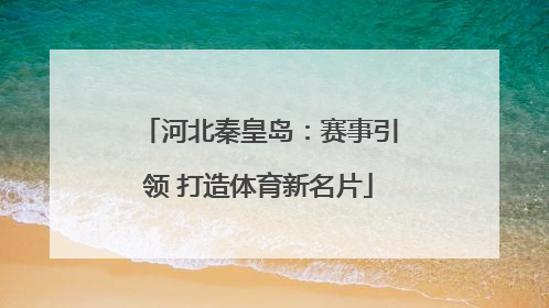 河北秦皇岛：赛事引领 打造体育新名片