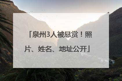 泉州3人被悬赏！照片、姓名、地址公开