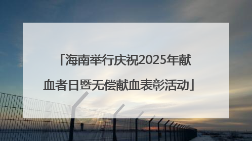 海南举行庆祝2025年献血者日暨无偿献血表彰活动