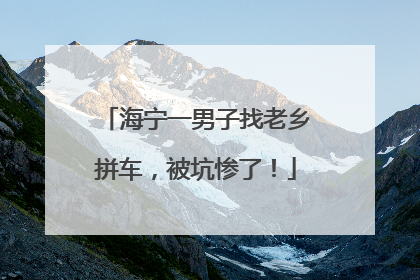 海宁一男子找老乡拼车，被坑惨了！