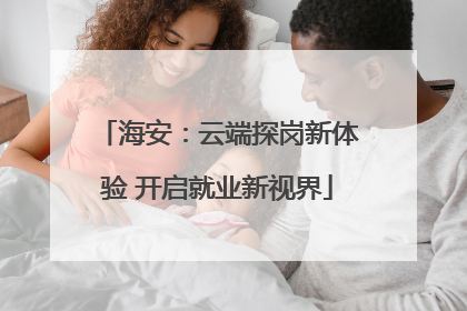 海安：云端探岗新体验 开启就业新视界