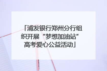 浦发银行郑州分行组织开展“梦想加油站”高考爱心公益活动