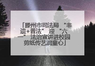 滕州市司法局 “非遗+普法” 迎 “六一” 法治宣讲进校园 剪纸传艺润童心