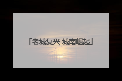老城复兴 城南崛起