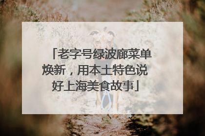 老字号绿波廊菜单焕新，用本土特色说好上海美食故事
