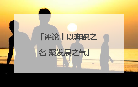 评论丨以奔跑之名 聚发展之气