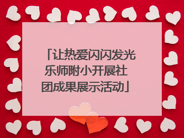让热爱闪闪发光 乐师附小开展社团成果展示活动