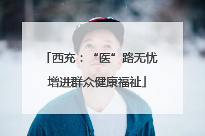 西充：“医”路无忧 增进群众健康福祉