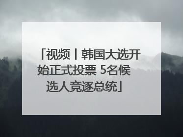 视频丨韩国大选开始正式投票 5名候选人竞逐总统
