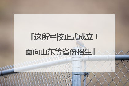 这所军校正式成立！面向山东等省份招生