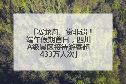 赛龙舟、赏非遗！端午假期首日，四川A级景区接待游客超433万人次