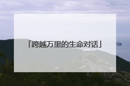 跨越万里的生命对话