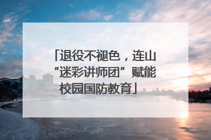 退役不褪色，连山“迷彩讲师团”赋能校园国防教育