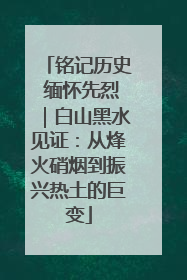 铭记历史 缅怀先烈｜白山黑水见证：从烽火硝烟到振兴热土的巨变